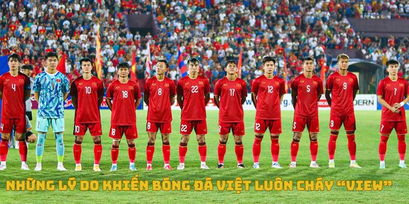 Những lý do khiến trực tiếp bóng đá Việt luôn cháy view