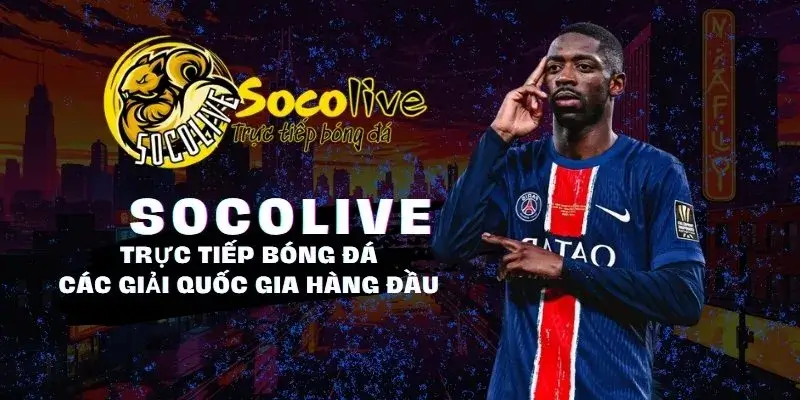 SOCOLIVE 17 SocoliveTV trực tiếp bóng đá các giải quốc gia hàng đầu