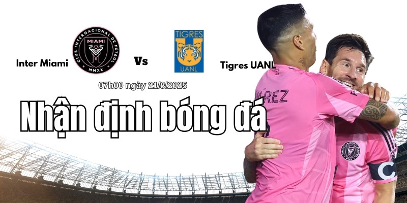 Nhận định bóng đá Inter Miami vs Tigres UANL, 07h00 ngày 21/8 2 Ngôi sao đáng chú ý trong trận Inter Miami vs Tigres UANL