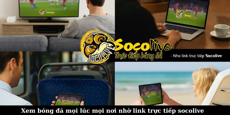 Xem bóng đá đa thiết bị nhờ có link trực tiếp Socolive