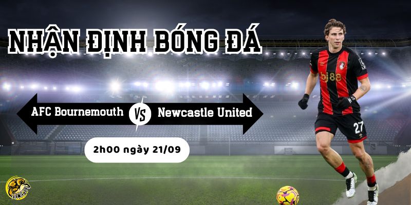 Nhận định AFC Bournemouth vs Newcastle United, 2h00 ngày 21/09 3 Bournemouth đang gặp khó khăn về lực lượng