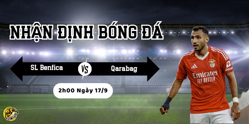 Nhận Định Bóng Đá SL Benfica vs Qarabag Lúc 2h00 Ngày 17/9 3 Đánh giá phong độ SL Benfica và Qarabag