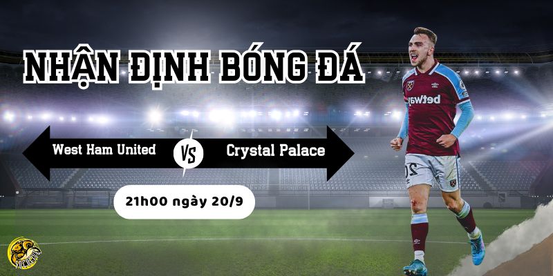 Nhận định West Ham United vs Crystal Palace, 21h00 ngày 20/9 3 Socolive phân tích phong độ và chiến thuật trước trận