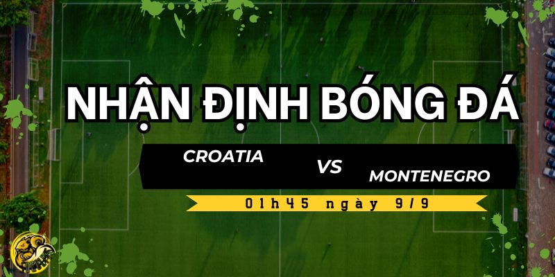 Nhận định bóng đá Croatia vs Montenegro, 01h45 ngày 9/9 4 Dự đoán tỷ lệ kèo nhà cái của trận Croatia vs Montenegro