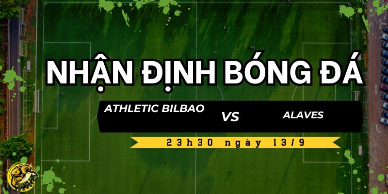 Nhận định trận đấu Athletic Bilbao vs Alaves lúc 23h30 ngày 13/9 4 Socolive TV nhận định điểm nóng trận đấu