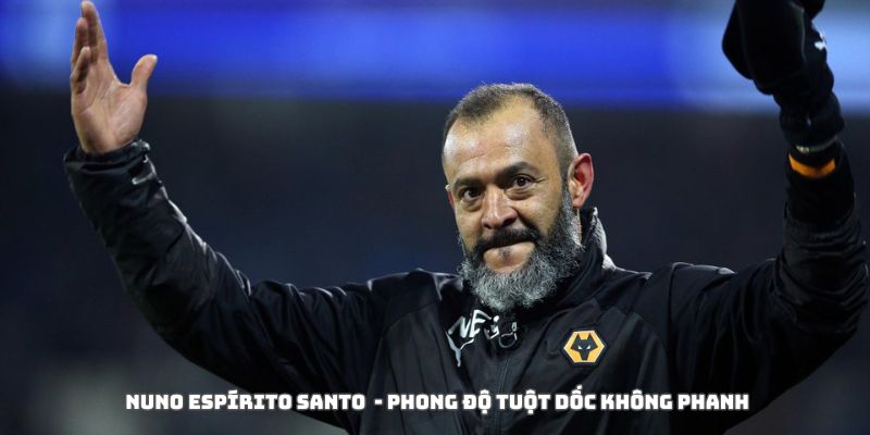Nottingham Forest sa thải Nuno Espírito Santo: Dấu chấm hết cho một cuộc thử nghiệm 3 Lối chơi và chiến thuật của đội bóng xuống dốc nhanh chóng