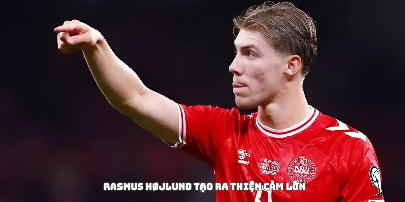 Rasmus Højlund là người rất khiêm tốn, tạo thiện cảm tốt